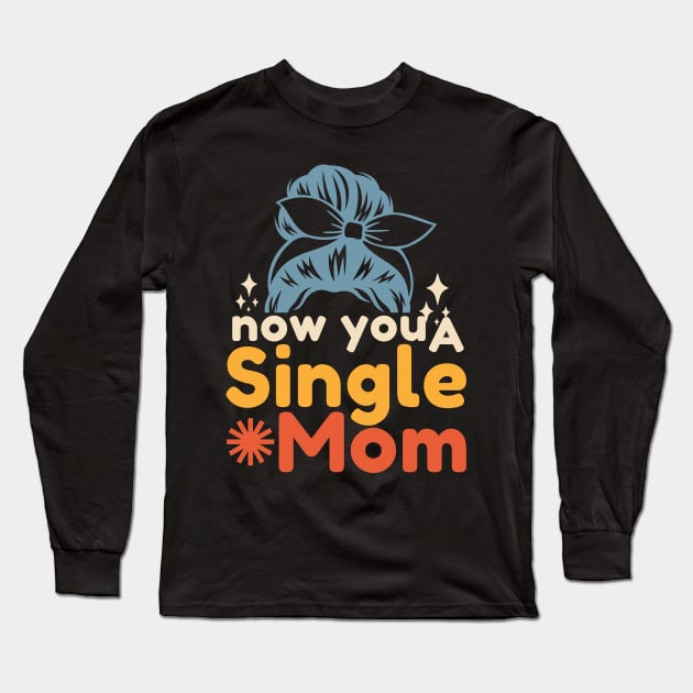 Now You A Single Mom Long Sleeve T-Shirt by Point Shop